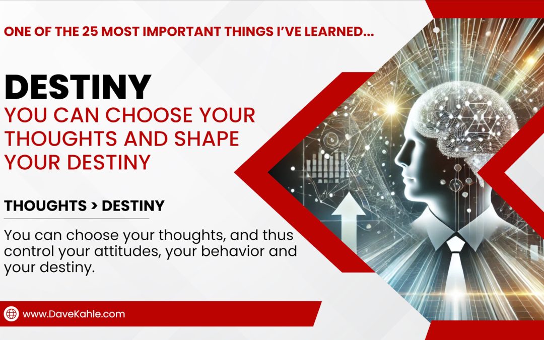 You Can Choose Your Thoughts and Shape Your Destiny (One of the 25 most important lessons I’ve learned)